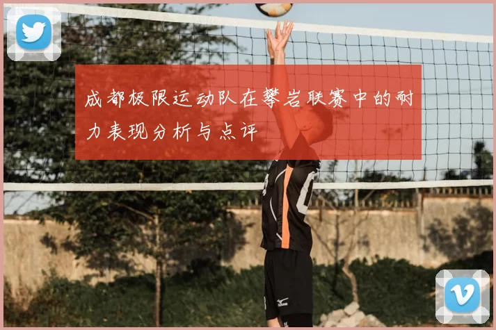 成都极限运动队在攀岩联赛中的耐力表现分析与点评