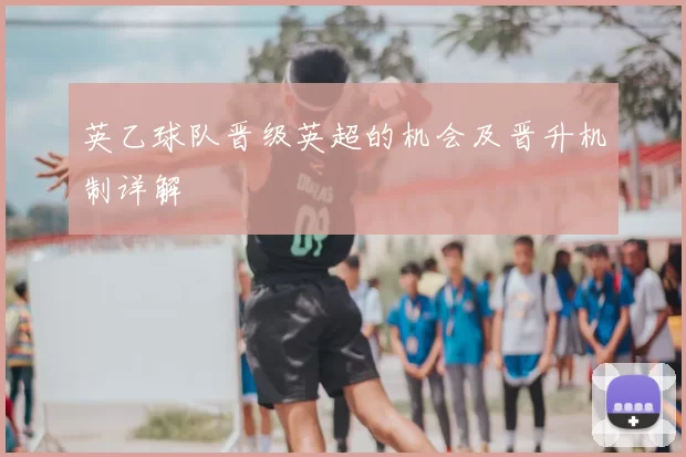 英乙球队晋级英超的机会及晋升机制详解