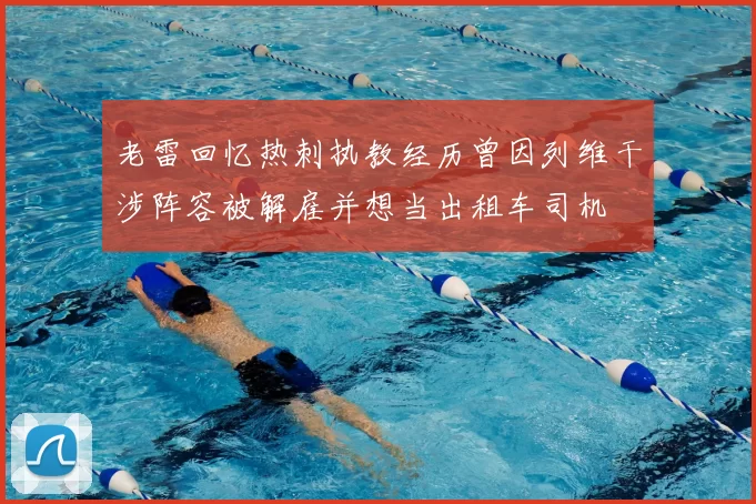 老雷回忆热刺执教经历曾因列维干涉阵容被解雇并想当出租车司机