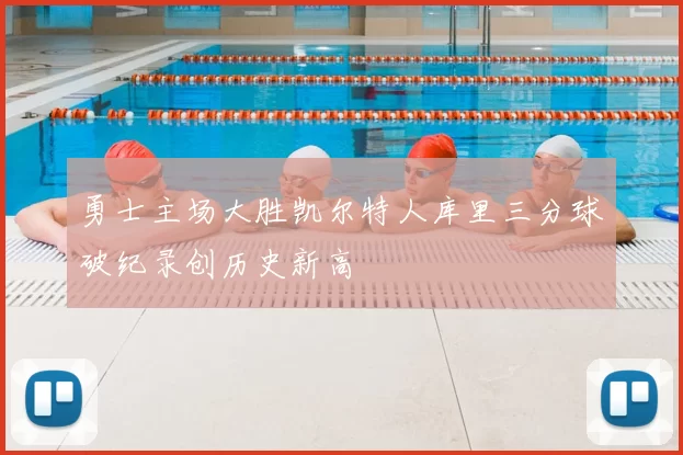 勇士主场大胜凯尔特人库里三分球破纪录创历史新高