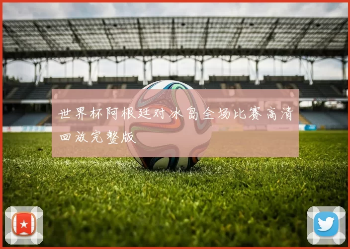 世界杯阿根廷对冰岛全场比赛高清回放完整版