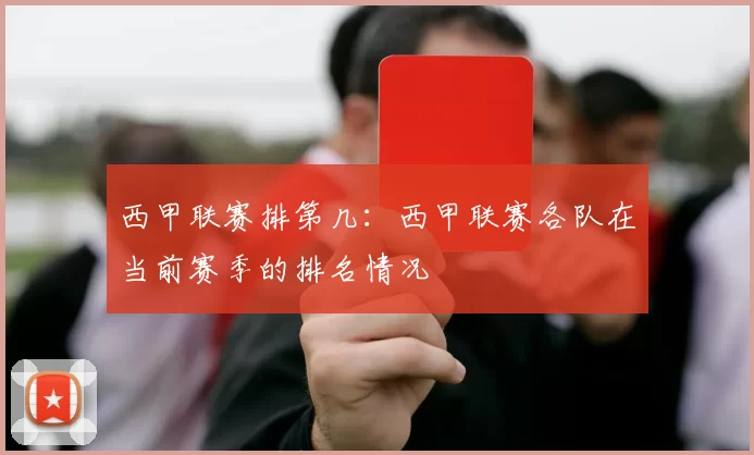 西甲联赛排第几：西甲联赛各队在当前赛季的排名情况