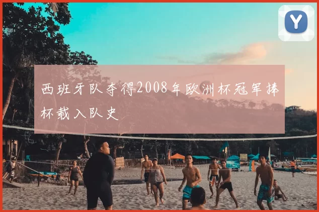 西班牙队夺得2008年欧洲杯冠军捧杯载入队史