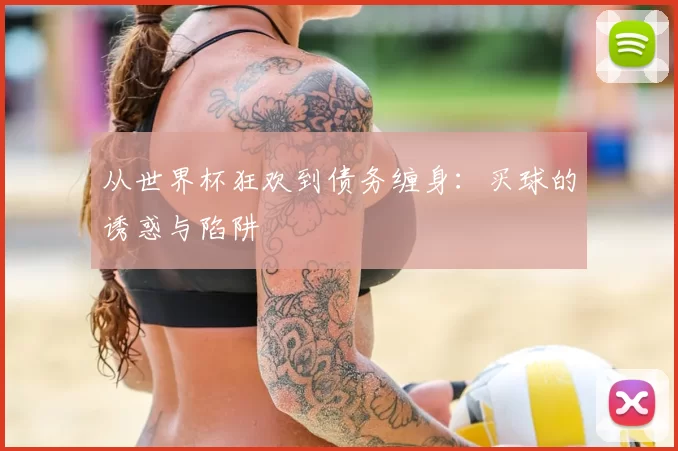 从世界杯狂欢到债务缠身：买球的诱惑与陷阱