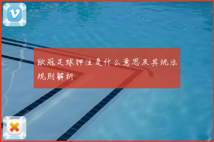 欧冠足球押注是什么意思及其玩法规则解析