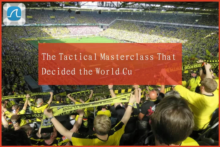 The Tactical Masterclass That Decided the World Cu