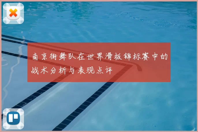 南京街舞队在世界滑板锦标赛中的战术分析与表现点评