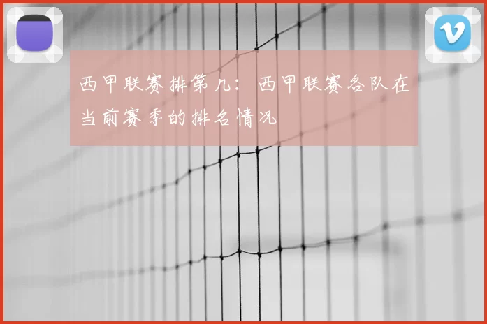 西甲联赛排第几：西甲联赛各队在当前赛季的排名情况