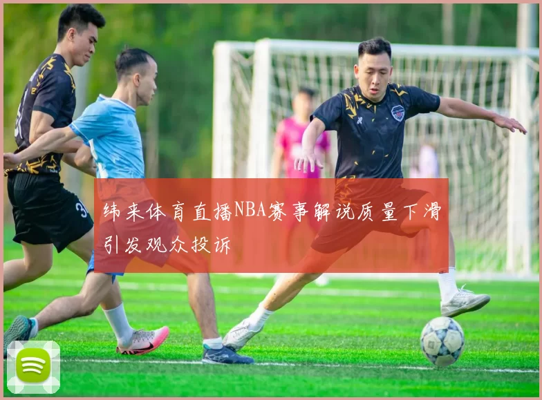 纬来体育直播NBA赛事解说质量下滑引发观众投诉