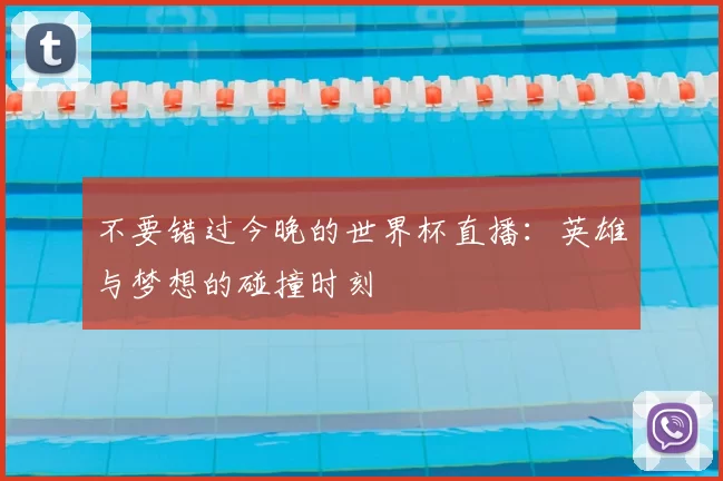 不要错过今晚的世界杯直播:英雄与梦想的碰撞时刻