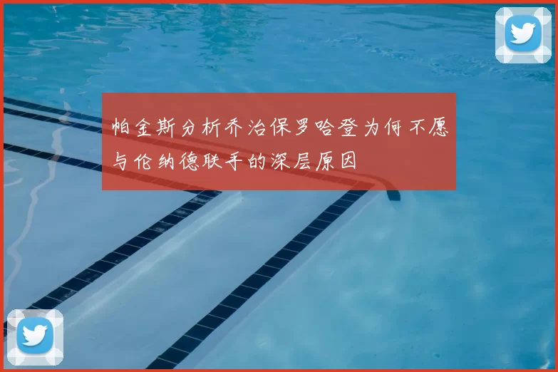 帕金斯分析乔治保罗哈登为何不愿与伦纳德联手的深层原因