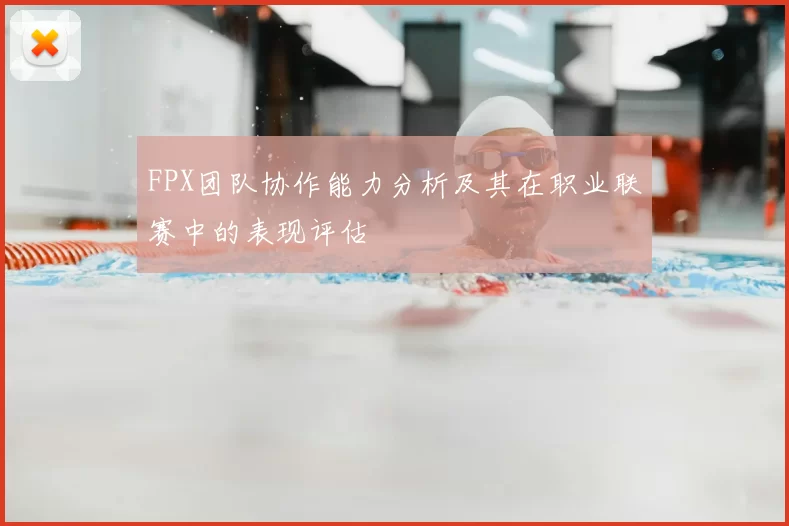 FPX团队协作能力分析及其在职业联赛中的表现评估