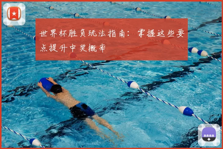 世界杯胜负玩法指南：掌握这些要点提升中奖概率