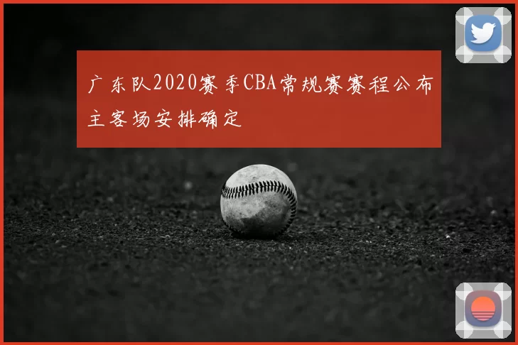 广东队2020赛季CBA常规赛赛程公布主客场安排确定
