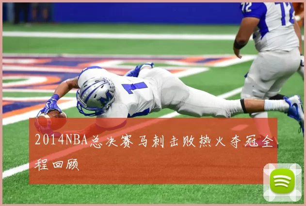 2014NBA总决赛马刺击败热火夺冠全程回顾