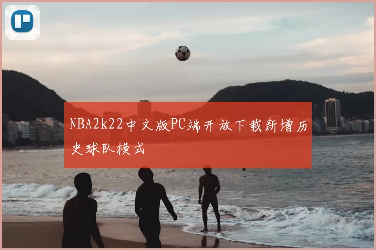 NBA2k22中文版PC端开放下载新增历史球队模式