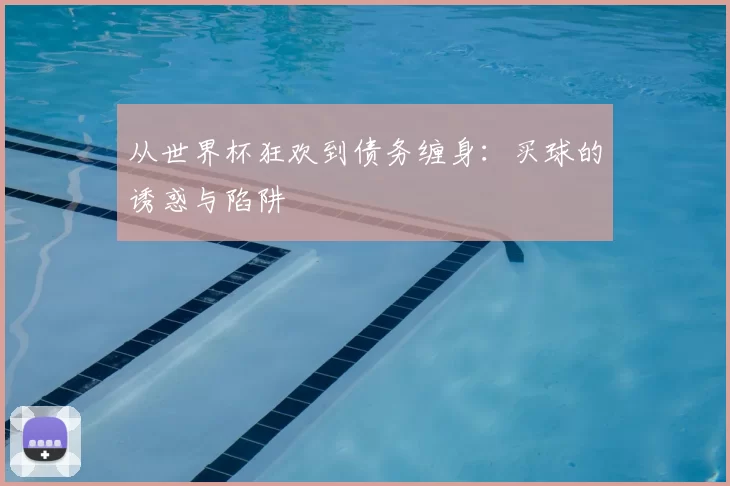 从世界杯狂欢到债务缠身：买球的诱惑与陷阱