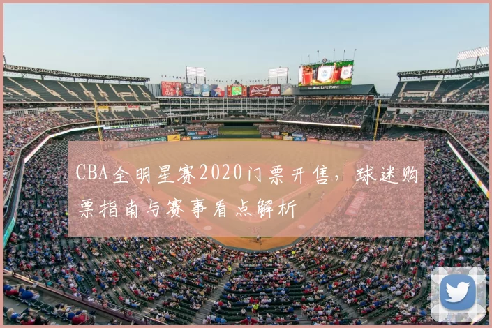 CBA全明星赛2020门票开售,球迷购票指南与赛事看点解析