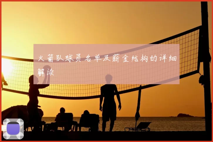 火箭队球员名单及薪金结构的详细解读