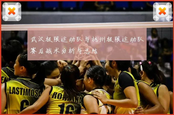 武汉极限运动队与杭州极限运动队赛后战术分析与总结