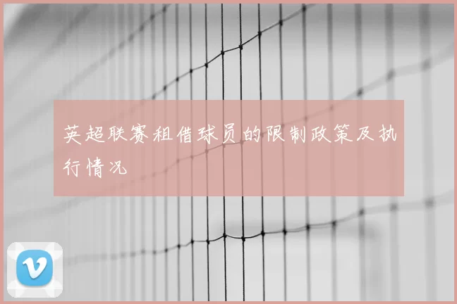 英超联赛租借球员的限制政策及执行情况