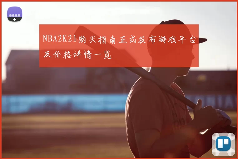 NBA2K21购买指南正式发布游戏平台及价格详情一览