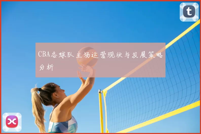 CBA各球队主场运营现状与发展策略分析