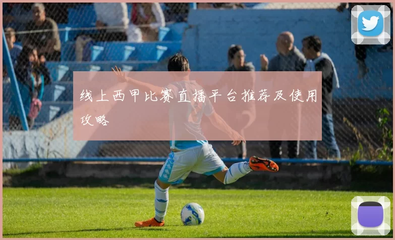 线上西甲比赛直播平台推荐及使用攻略